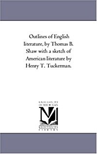 Outlines of English Literature, by Thomas B. Shaw with a Sketch of American Literature by Henry T. Tuckerman. (Paperback)