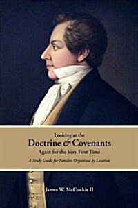 Looking at the Doctrine and Covenants Again for the Very First Time (Paperback)