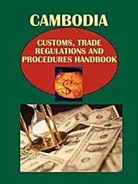 Cambodia Customs, Trade Regulations and Procedures Handbook (Paperback)