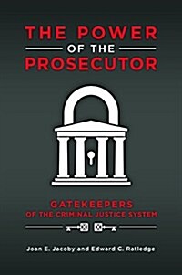 The Power of the Prosecutor: Gatekeepers of the Criminal Justice System (Hardcover)