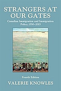 Strangers at Our Gates: Canadian Immigration and Immigration Policy, 1540-2015 (Paperback, 4)