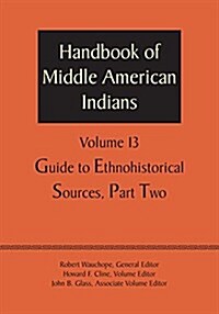 Handbook of Middle American Indians, Volume 13: Guide to Ethnohistorical Sources, Part Two (Paperback)