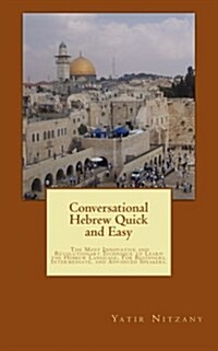 Conversational Hebrew Quick and Easy: The Most Innovative and Revolutionary Technique to Learn the Hebrew Language. for Beginners, Intermediate, and A (Paperback)