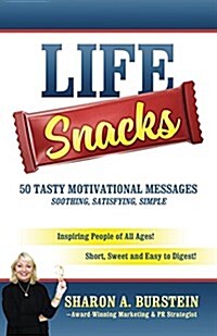 Life Snacks 50 Tasty Motivational Messages Soothing, Satisfying, Simple: Inspiring People of All Ages! Short, Sweet and Easy to Digest! (Paperback)