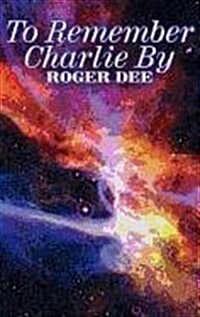 To Remember Charlie by by Roger Dee, Science Fiction, Adventure, Fantasy (Hardcover)