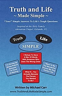 Truth and Life Made Simple: Inspired at the Holy Family Adoration Chapel, Orlando, FL (Paperback)