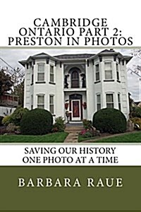 Cambridge Ontario Part 2: Preston in Photos: Saving Our History One Photo at a Time (Paperback)