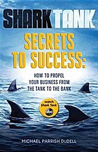 Shark Tank Secrets to Success: How to Propel Your Business from the Tank to the Bank (Paperback)