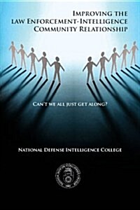 Cant We All Just Get Along? Improving the Law Enforcement- Intelligence Community Relationship (Paperback)