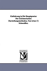 Einfuhrung in Die Hauptgesetze Der Zeichnerischen Darstellungsmethoden, Von Artur (!) Schoenflies. (Paperback)