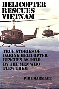 Helicopter Rescues Vietnam: True Stories of Helicopter Rescues as Told by the Men Who Flew Them. (Paperback)