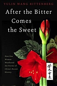 After the Bitter Comes the Sweet: How One Woman Weathered the Storms of Chinas Recent History (Paperback)