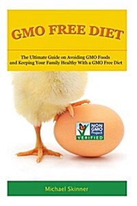 Gmo Free Diet: The Ultimate Guide on Avoiding Gmo Foods and Keeping Your Family Healthy with a Gmo Free Diet (Paperback)