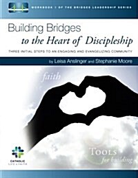 Building Bridges to the Heart of Discipleship: Three Initial Steps to an Engaging and Evangelizing Community (Paperback)