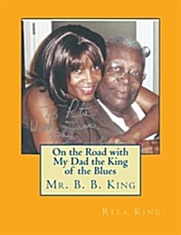 On the Road with My Dad the King of the Blues Mr. B. B. King (Paperback)