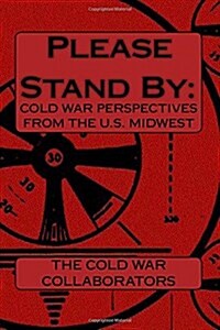 Please Stand By: : Cold War Perspectives From The U.S. Midwest (Paperback)