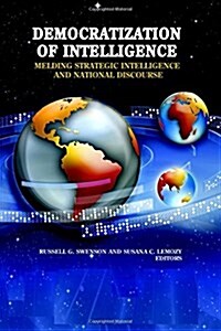 Democratization of Intelligence: Melding Strategic Intelligence and National Discourse (Paperback)