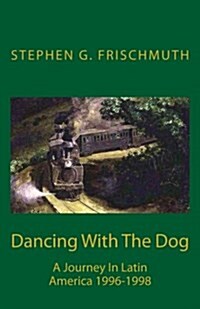 Dancing with the Dog: A Journey in Latin America 1996-1998 (Paperback)