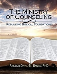 The Ministry of Counseling: Rebuilding Biblical Foundations (Paperback)