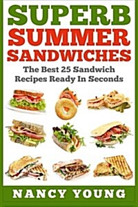 Superb Summer Sandwiches: The Best 25 Sandwich Recipes Ready in Seconds (Paperback)