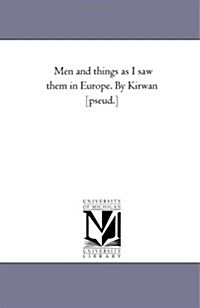 Men and Things as I Saw Them in Europe. by Kirwan [Pseud.] (Paperback)