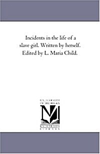 Incidents in the Life of a Slave Girl. Written by Herself. Edited by L. Maria Child. (Paperback)