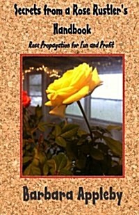 Secrets from a Rose Rustlers Handbook: Rose Propagation for Fun and Profit (Paperback)