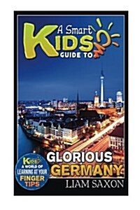 A Smart Kids Guide to Glorious Germany: A World of Learning at Your Fingertips (Paperback)