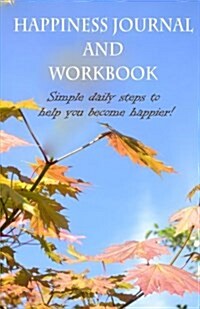 Happiness Workbook and Journal: Simple Daily Steps to Help You Become Happier (Paperback)
