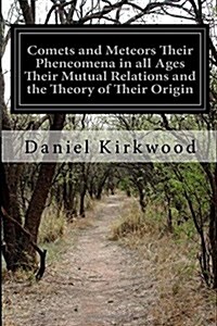 Comets and Meteors Their Pheneomena in All Ages Their Mutual Relations and the Theory of Their Origin (Paperback)