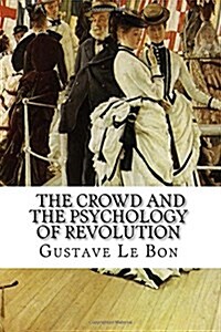 Gustave Le Bon, the Crowd and the Psychology of Revolution (Paperback)