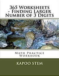 365 Worksheets - Finding Larger Number of 3 Digits: Math Practice Workbook (Paperback)