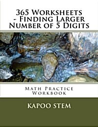 365 Worksheets - Finding Larger Number of 5 Digits: Math Practice Workbook (Paperback)