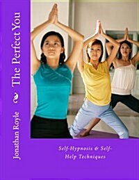 The Perfect You Self-Hypnosis & Self-Help Techniques: Self-Hypnosis & Self-Help Techniques (Paperback)