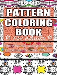 Pattern Coloring Book for Adults: Hours of Fun and Calming Relaxation to Color Away the Stresses of the Day: 40 Fantastic Pattern Designs (Paperback)