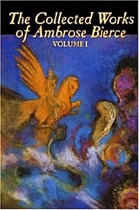 The Collected Works of Ambrose Bierce, Vol. I of II, Fiction, Fantasy, Classics, Horror (Hardcover)