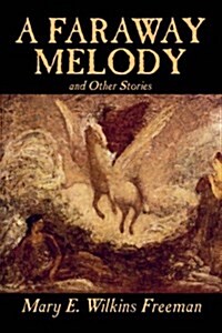 A Faraway Melody and Other Stories by Mary E. Wilkins Freeman, Fiction, Short Stories (Paperback)