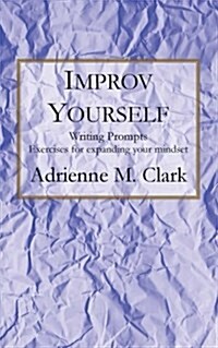 Improv Yourself: Writing Prompts: Exercises for Expanding Your Mindset (Paperback)