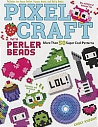 Pixel Craft with Perler Beads: More Than 50 Super Cool Patterns: Patterns for Hama, Perler, Pyssla, Nabbi, and Melty Beads (Paperback)