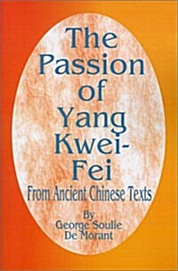 The Passion of Yang Kwei-Fei: From Ancient Chinese Texts (Paperback)