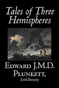 Tales of Three Hemispheres by Edward J. M. D. Plunkett, Fiction, Classics, Fantasy, Horror (Paperback)