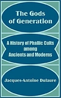 The Gods of Generation: A History of Phallic Cults Among Ancients and Moderns (Paperback)