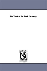 The Work of the Stock Exchange. (Paperback)