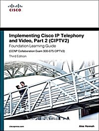 Implementing Cisco IP Telephony and Video, Part 2 (Ciptv2) Foundation Learning Guide (CCNP Collaboration Exam 300-075 Ciptv2) (Hardcover, 3)