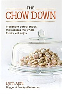 The Chow Down, Irresistible Cereal Snack Mix Recipes the Whole Family Will Enjoy (Paperback)