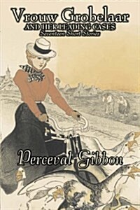 Vrouw Grobelaar and Her Leading Cases by Perceval Gibbon, Fictions, Classics, Mystery & Detective, Short Stories (Hardcover)