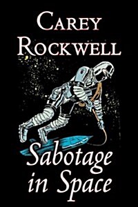 Sabotage in Space by Carey Rockwell, Science Fiction, Adventure (Hardcover)