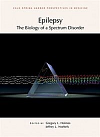 Epilepsy: The Biology of a Spectrum Disorder: A Subject Collection from Cold Spring Harbor Perspectives in Medicine (Hardcover)