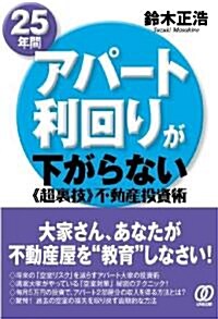 25年間アパ-ト利回りが下がらない《超裏技》不動産投資術 將來の「空室リスク」を減らすアパ-ト大家の投資術 (單行本(ソフトカバ-))