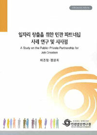 일자리 창출을 위한 민관 파트너십 사례 연구 및 시사점= (A)study on the public-private partnership for job creation